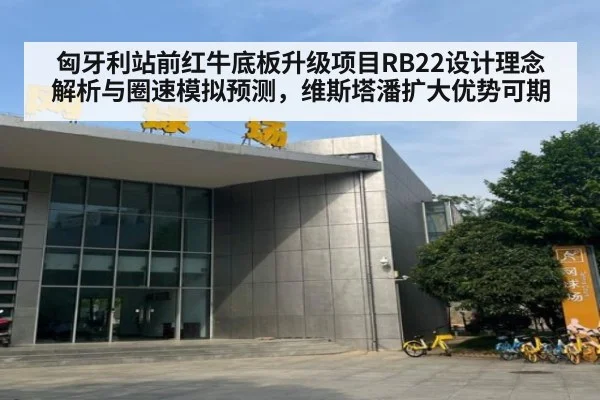 匈牙利站前红牛底板升级项目RB22设计理念解析与圈速模拟预测，维斯塔潘扩大优势可期