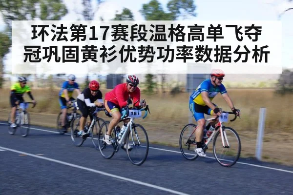 环法第17赛段温格高单飞夺冠巩固黄衫优势功率数据分析