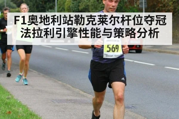 F1奥地利站勒克莱尔杆位夺冠法拉利引擎性能与策略分析